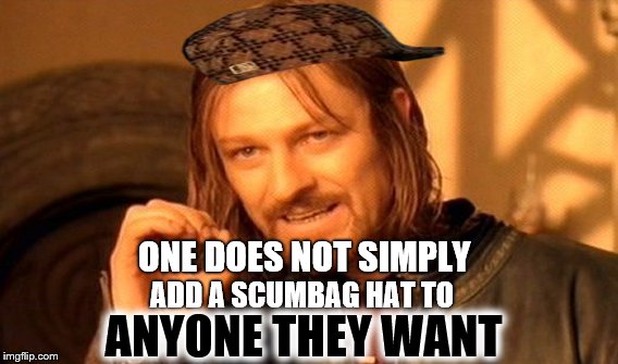 One Does Not Simply | ONE DOES NOT SIMPLY; ADD A SCUMBAG HAT TO; ANYONE THEY WANT | image tagged in memes,one does not simply,scumbag | made w/ Imgflip meme maker