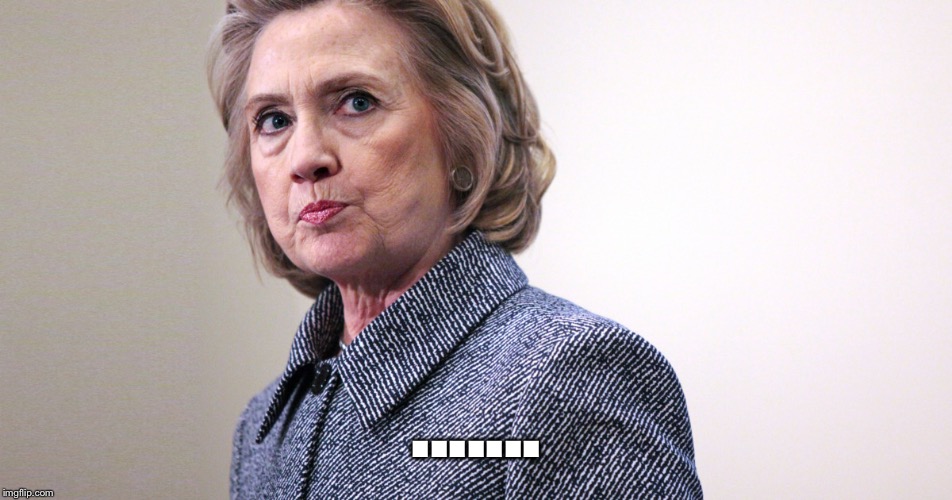 Annoyed Hillary | ....... | image tagged in annoyed hillary | made w/ Imgflip meme maker