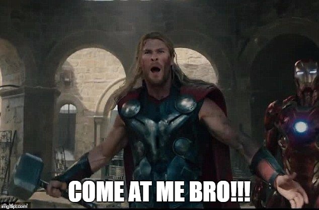 Challenging Thor | COME AT ME BRO!!! | image tagged in challenging thor | made w/ Imgflip meme maker