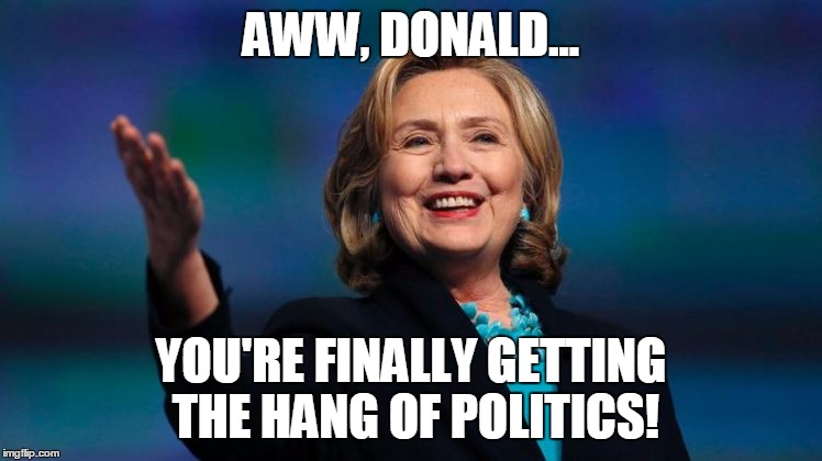 AWW, DONALD... YOU'RE FINALLY GETTING THE HANG OF POLITICS! | made w/ Imgflip meme maker