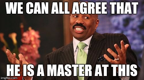 Steve Harvey Meme | WE CAN ALL AGREE THAT HE IS A MASTER AT THIS | image tagged in memes,steve harvey | made w/ Imgflip meme maker