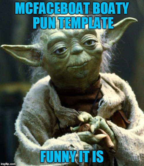 Star Wars Yoda Meme | MCFACEBOAT BOATY PUN TEMPLATE FUNNY IT IS | image tagged in memes,star wars yoda | made w/ Imgflip meme maker