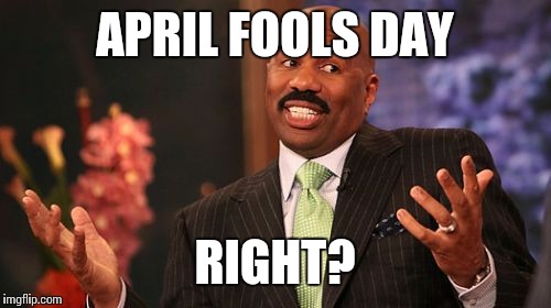 APRIL FOOLS DAY; RIGHT? | image tagged in memes,steve harvey | made w/ Imgflip meme maker