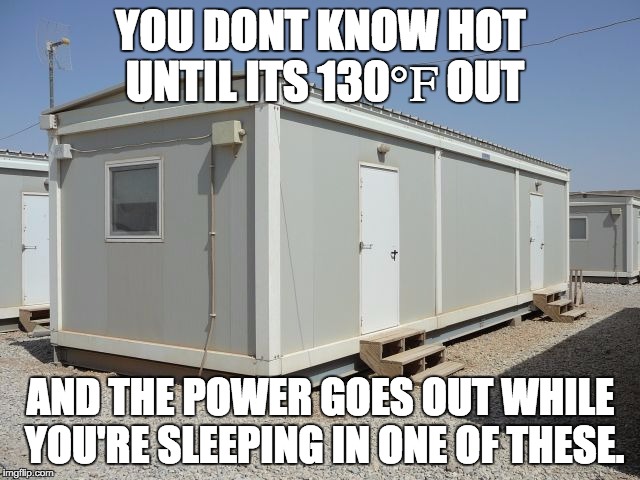 YOU DONT KNOW HOT UNTIL ITS 130℉ OUT; AND THE POWER GOES OUT WHILE YOU'RE SLEEPING IN ONE OF THESE. | image tagged in army,jokes,chu,iraq,deployment,hot | made w/ Imgflip meme maker