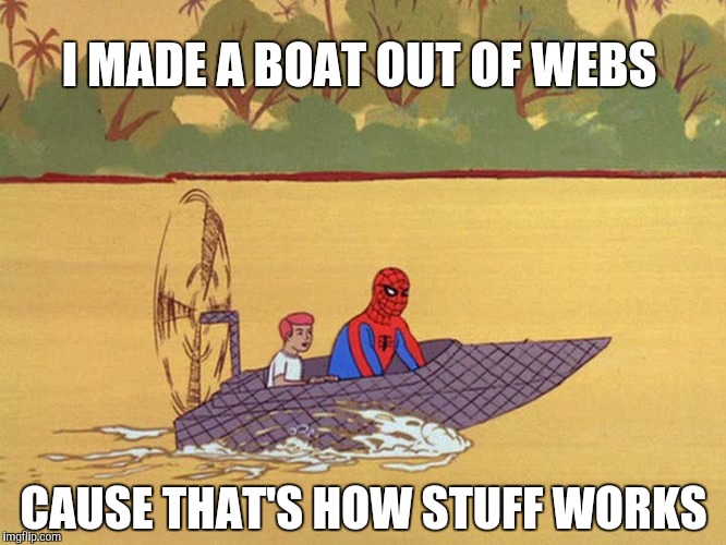 I MADE A BOAT OUT OF WEBS; CAUSE THAT'S HOW STUFF WORKS | made w/ Imgflip meme maker