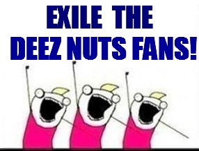 EXILE  THE DEEZ NUTS FANS! | made w/ Imgflip meme maker