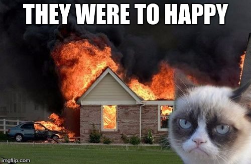 Burn Kitty | THEY WERE TO HAPPY | image tagged in memes,burn kitty | made w/ Imgflip meme maker