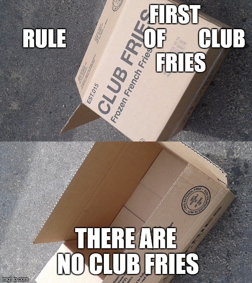 FIRST 


RULE 
                 OF 






CLUB            
               FRIES; THERE ARE NO CLUB FRIES | image tagged in fight club,boxing,boxes | made w/ Imgflip meme maker