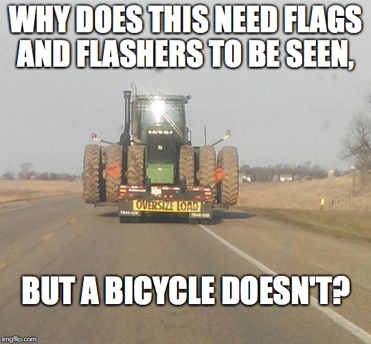 WHY DOES THIS NEED FLAGS AND FLASHERS TO BE SEEN, BUT A BICYCLE DOESN'T? | image tagged in overside load irony | made w/ Imgflip meme maker