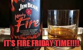 IT'S FIRE FRIDAY TIME!!!! | image tagged in fire | made w/ Imgflip meme maker