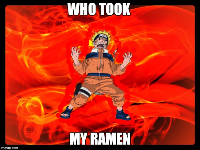 WHO TOOK; MY RAMEN | image tagged in naruto | made w/ Imgflip meme maker