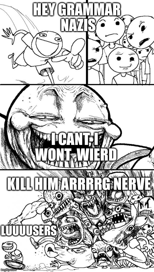 The one that got away | HEY GRAMMAR NAZIS; I CANT, I WONT ,WIERD; KILL HIM ARRRRG NERVE; LUUUUSERS | image tagged in memes,hey internet | made w/ Imgflip meme maker