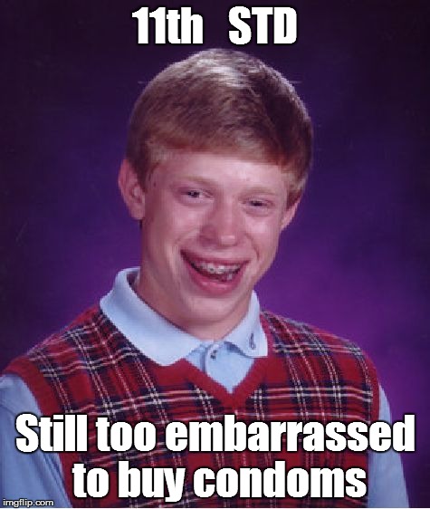 Bad Luck Brian Meme | 11th   STD Still too embarrassed to buy condoms | image tagged in memes,bad luck brian | made w/ Imgflip meme maker