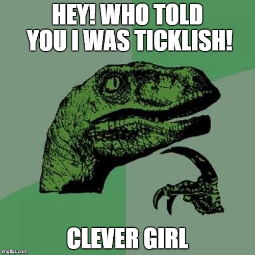 Philosoraptor | HEY! WHO TOLD YOU I WAS TICKLISH! CLEVER GIRL | image tagged in memes,philosoraptor | made w/ Imgflip meme maker