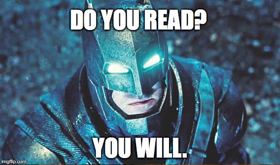 DO YOU READ? YOU WILL. | image tagged in reading,batman vs superman,batman,do you bleed,funny memes | made w/ Imgflip meme maker