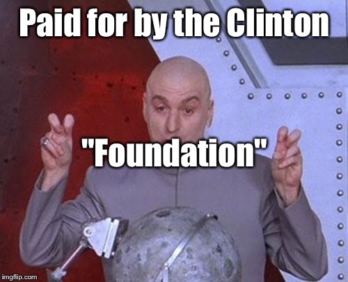 Dr Evil Laser Meme | Paid for by the Clinton "Foundation" | image tagged in memes,dr evil laser | made w/ Imgflip meme maker