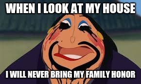 messy house | WHEN I LOOK AT MY HOUSE; I WILL NEVER BRING MY FAMILY HONOR | image tagged in cleaning | made w/ Imgflip meme maker