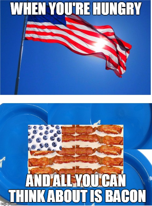 when you're hungry | WHEN YOU'RE HUNGRY; AND ALL YOU CAN THINK ABOUT IS BACON | image tagged in bacon,flags,blueberries,cream | made w/ Imgflip meme maker