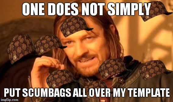 One Does Not Simply | ONE DOES NOT SIMPLY; PUT SCUMBAGS ALL OVER MY TEMPLATE | image tagged in memes,one does not simply,scumbag | made w/ Imgflip meme maker