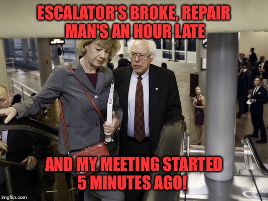 The true effects of socialism! | ESCALATOR'S BROKE, REPAIR MAN'S AN HOUR LATE; AND MY MEETING STARTED 5 MINUTES AGO! | image tagged in meme,bernie,sanders,escalator,socialism | made w/ Imgflip meme maker