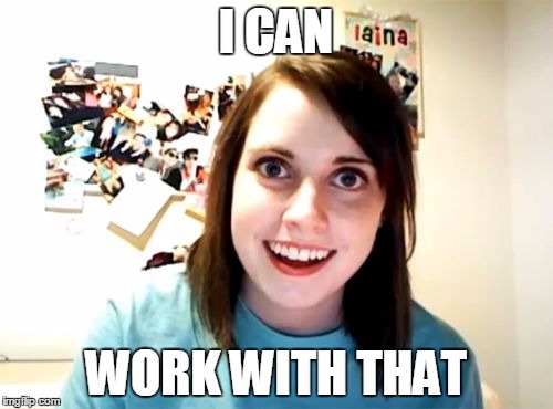 I CAN WORK WITH THAT | made w/ Imgflip meme maker