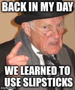 Back In My Day Meme | BACK IN MY DAY WE LEARNED TO USE SLIPSTICKS | image tagged in memes,back in my day | made w/ Imgflip meme maker