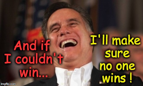 Mitt Romney:  Bitter Spoiler | I'll make sure no one wins ! And if I couldn't win... | image tagged in romney sinister laugh | made w/ Imgflip meme maker