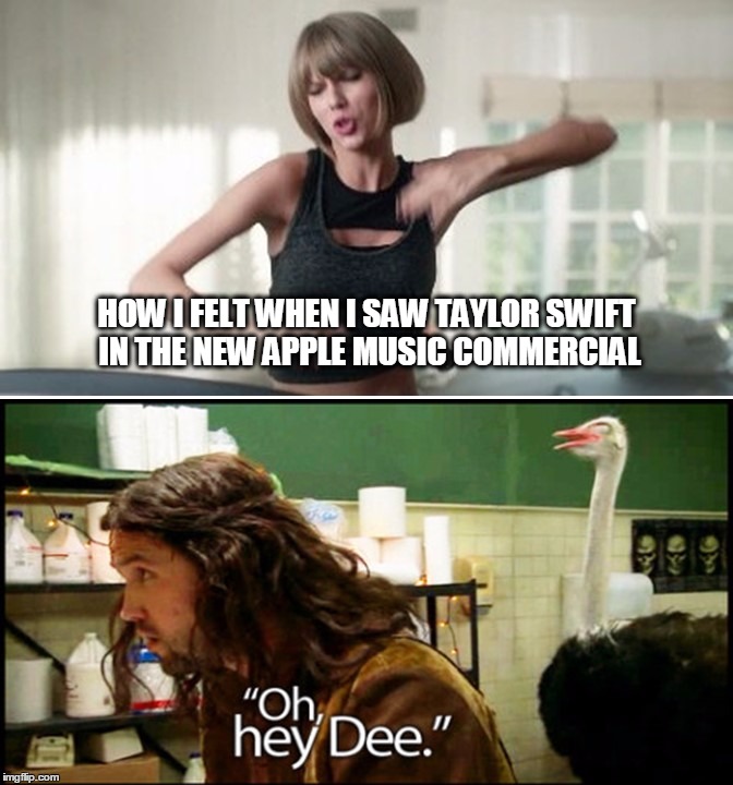 HOW I FELT WHEN I SAW TAYLOR SWIFT IN THE NEW APPLE MUSIC COMMERCIAL | image tagged in taylor swift,it's always sunny in philidelphia | made w/ Imgflip meme maker