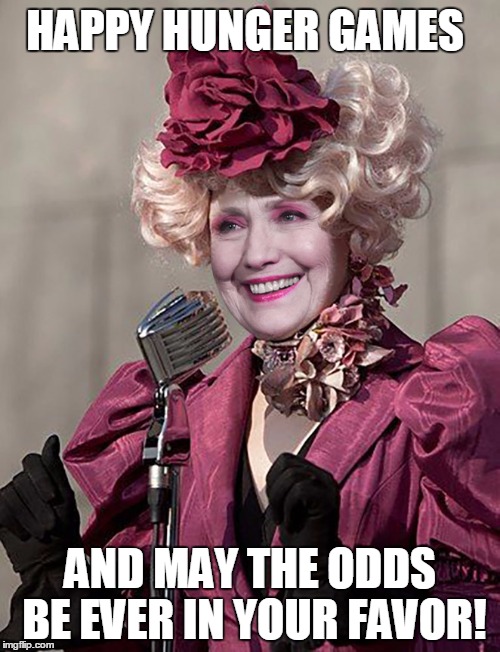 Hunger Games POTUS Hillary | HAPPY HUNGER GAMES; AND MAY THE ODDS BE EVER IN YOUR FAVOR! | image tagged in hillary clinton,hunger games,potus,memes,funny memes,politics | made w/ Imgflip meme maker
