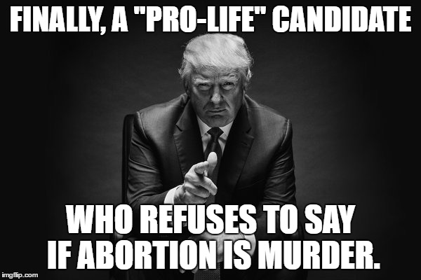 Donald Trump Thug Life | FINALLY, A "PRO-LIFE" CANDIDATE; WHO REFUSES TO SAY IF ABORTION IS MURDER. | image tagged in donald trump thug life | made w/ Imgflip meme maker
