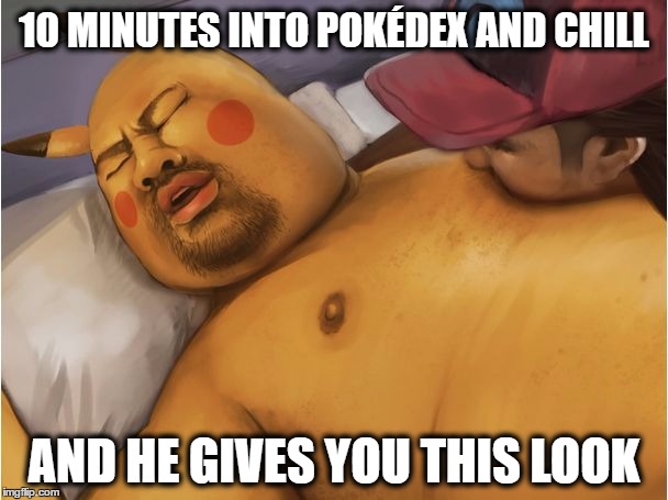 10 MINUTES INTO POKÉDEX AND CHILL; AND HE GIVES YOU THIS LOOK | image tagged in pokweird | made w/ Imgflip meme maker