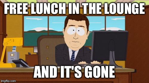 Aaaaand Its Gone | FREE LUNCH IN THE LOUNGE; AND IT'S GONE | image tagged in memes,aaaaand its gone | made w/ Imgflip meme maker