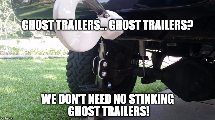 GHOST TRAILERS... GHOST TRAILERS? WE DON'T NEED NO STINKING GHOST TRAILERS! | image tagged in ghost trailer | made w/ Imgflip meme maker