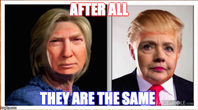 AFTER ALL; THEY ARE THE SAME | image tagged in candidates | made w/ Imgflip meme maker