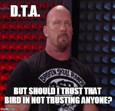 D.T.A. BUT SHOULD I TRUST THAT BIRD IN NOT TRUSTING ANYONE? | made w/ Imgflip meme maker