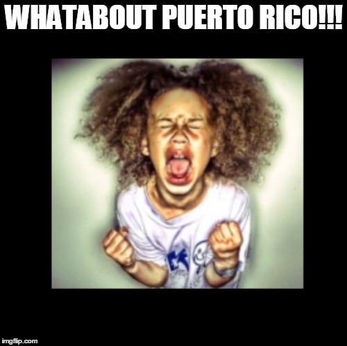 WHATABOUT PUERTO RICO!!! | image tagged in puerto rico | made w/ Imgflip meme maker