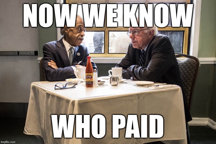 NOW WE KNOW WHO PAID | image tagged in bern sharpton | made w/ Imgflip meme maker