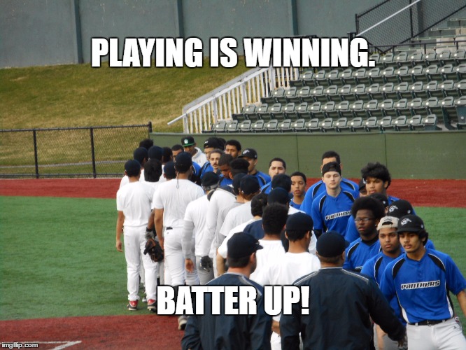 MAKE YOUR OWN HISTORY | PLAYING IS WINNING. BATTER UP! | image tagged in baseball | made w/ Imgflip meme maker