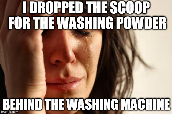 Thankfully I had already loaded it. Shrug, turn machine on and walk off | I DROPPED THE SCOOP FOR THE WASHING POWDER; BEHIND THE WASHING MACHINE | image tagged in memes,first world problems,washing machine,clothes | made w/ Imgflip meme maker