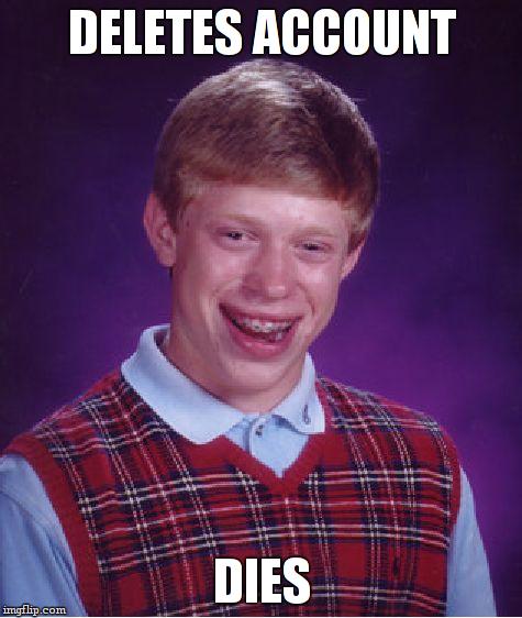 Bad Luck Brian Meme | DELETES ACCOUNT DIES | image tagged in memes,bad luck brian | made w/ Imgflip meme maker