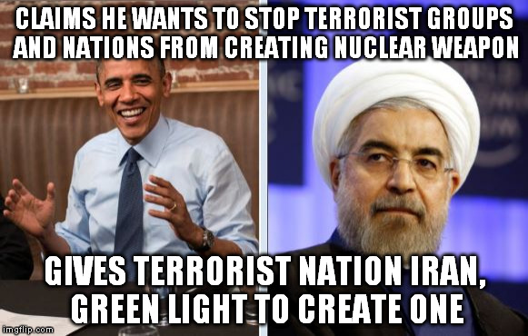 Obama and Iran | CLAIMS HE WANTS TO STOP TERRORIST GROUPS AND NATIONS FROM CREATING NUCLEAR WEAPON; GIVES TERRORIST NATION IRAN, GREEN LIGHT TO CREATE ONE | image tagged in obama and iran | made w/ Imgflip meme maker