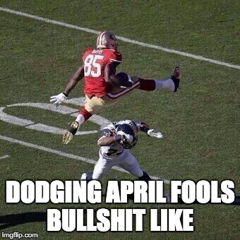 DODGING APRIL FOOLS BULLSHIT LIKE | image tagged in april fools | made w/ Imgflip meme maker