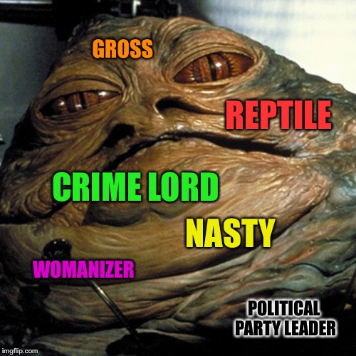 GROSS; REPTILE; CRIME LORD; NASTY; WOMANIZER; POLITICAL PARTY LEADER | image tagged in joge | made w/ Imgflip meme maker