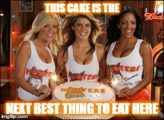Hooters.Cake | THIS CAKE IS THE; NEXT BEST THING TO EAT HERE | image tagged in hooterscake | made w/ Imgflip meme maker