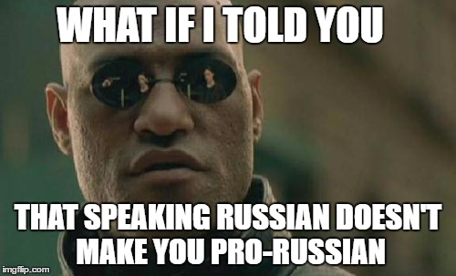 Matrix Morpheus | WHAT IF I TOLD YOU; THAT SPEAKING RUSSIAN DOESN'T MAKE YOU PRO-RUSSIAN | image tagged in memes,matrix morpheus | made w/ Imgflip meme maker