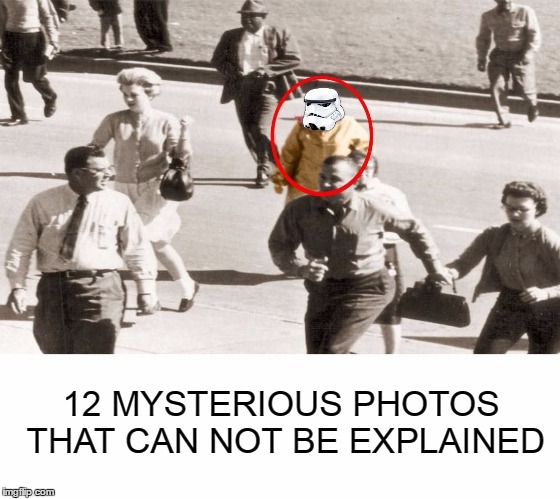 I don't know how I missed it... | 12 MYSTERIOUS PHOTOS THAT CAN NOT BE EXPLAINED | image tagged in clickbait,stormtrooper,star wars,time travel,aint nobody got time for that | made w/ Imgflip meme maker