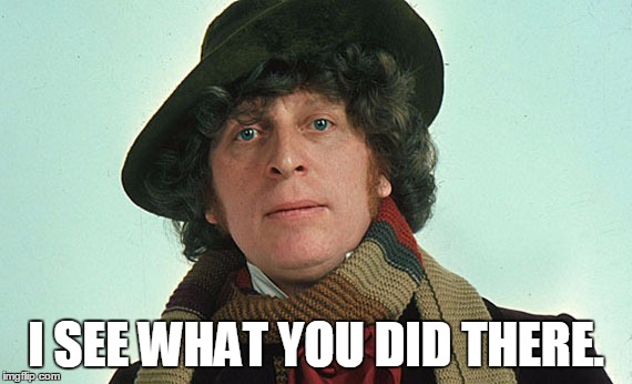 Oh! | I SEE WHAT YOU DID THERE. | image tagged in 4th doctor,i see what you did there,well done,wisdom | made w/ Imgflip meme maker