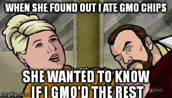 I so wanted to hear Kreiger say this on the season premier. | WHEN SHE FOUND OUT I ATE GMO CHIPS; SHE WANTED TO KNOW IF I GMO'D THE REST | image tagged in nsfw,archer,season 6,memes,funny,sex | made w/ Imgflip meme maker