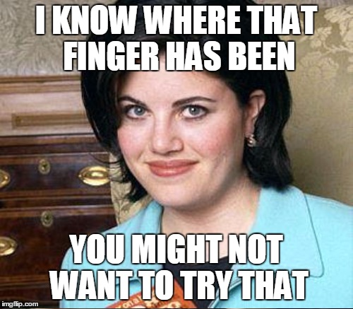 I KNOW WHERE THAT FINGER HAS BEEN YOU MIGHT NOT WANT TO TRY THAT | made w/ Imgflip meme maker