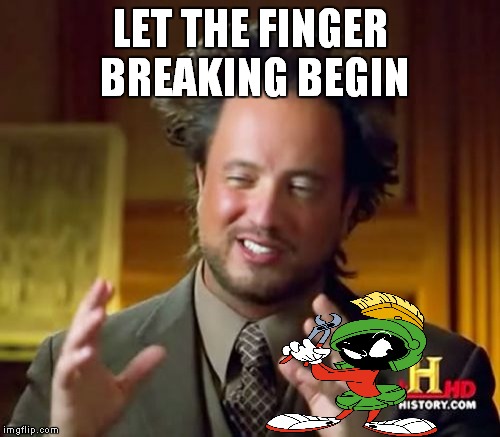 Ancient Aliens Meme | LET THE FINGER BREAKING BEGIN | image tagged in memes,ancient aliens | made w/ Imgflip meme maker